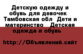 Детскую одежду и обувь для девочек - Тамбовская обл. Дети и материнство » Детская одежда и обувь   